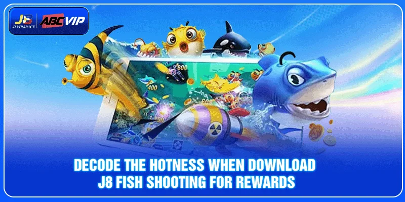 Decode the hotness when download J8 fish shooting for rewards