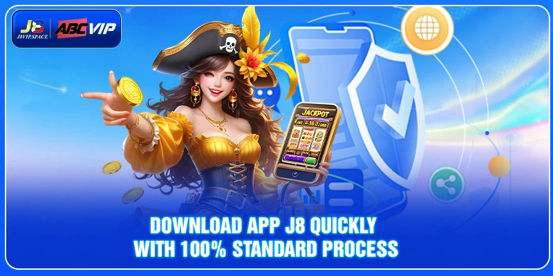 Download app J8 quickly with 100% standard process