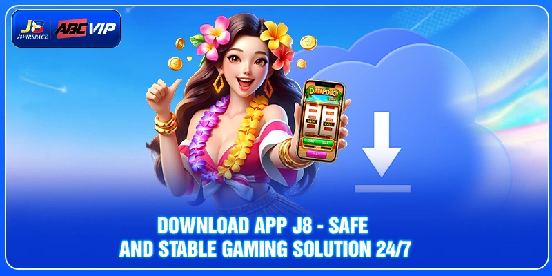 Download app J8 - Safe and stable gaming solution 24/7