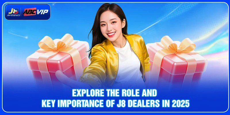 Explore the Role and Key Importance of J8 Dealers in 2025