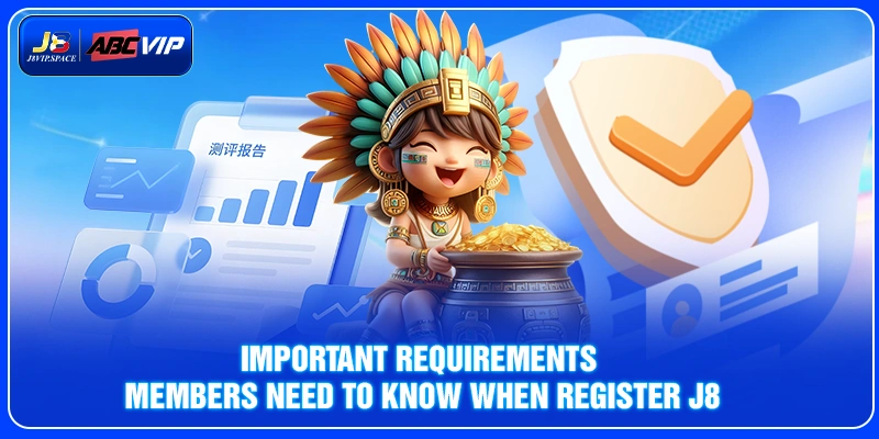 Important requirements members need to know when register J8