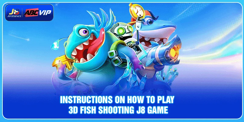 Instructions on how to play 3D fish shooting J8 game