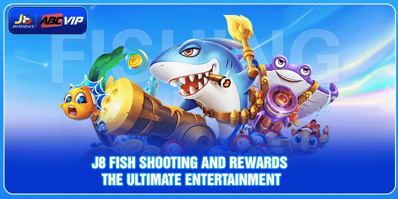 J8 fish shooting and rewards - The ultimate entertainment