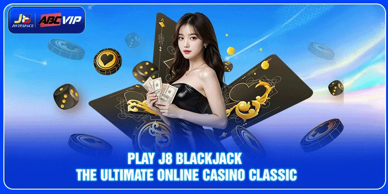 Play J8 Blackjack – The Ultimate Online Casino Classic