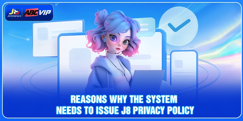 Reasons why the system needs to issue J8 privacy policy