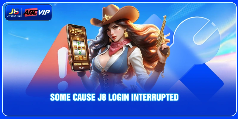 Some cause J8 login interrupted