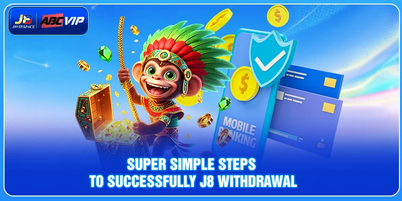 Super simple steps to successfully J8 withdrawal