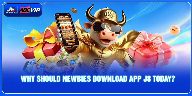 Why should newbies download app J8 today?